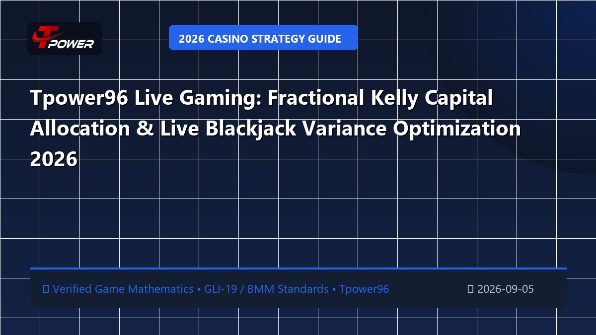 Tpower96 Live Gaming: Fractional Kelly Capital Allocation & Live Blackjack Variance Optimization 2026